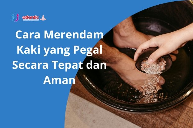 Cara Merendam Kaki yang Pegal Secara Tepat dan Aman