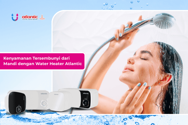 Kenyamanan Tersembunyi dari Mandi dengan Water Heater Atlantic
