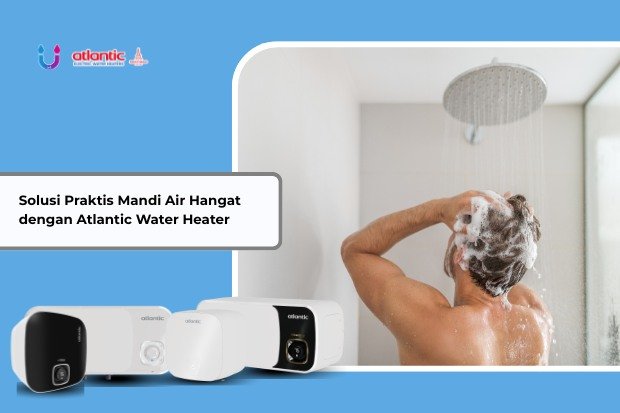 Solusi praktis mandi air hangat menggunakan Atlantic Water Heater untuk kenyamanan keluarga di rumah.